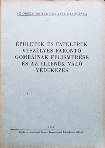 : Épületek és fatelepek veszélyes farontó gombáinak felismerése és az ellenük való védekezés