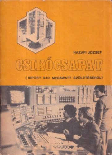 Hazafi József: Csikócsapat (Riport a 440 megawatt születéséről)