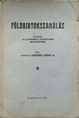 Szekeres Endre dr.: Földbirtokszanálás - Javaslat az eladósodott földbirtokok megmentéséről