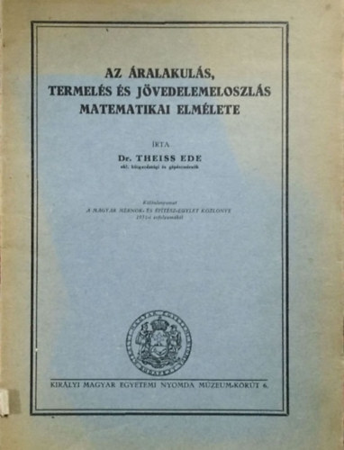 Dr. Theiss Ede: Az áralakulás, termelés és jövedelemeloszlás matematikai elmélete