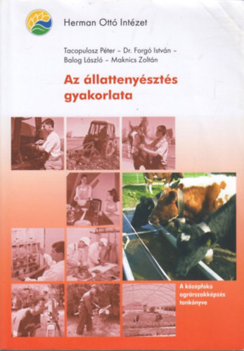 Forgó István, Balogh László, Maknics Zoltán, Tacopulosz Péter: Az állattenyésztés gyakorlata - A KÖZÉPFOKÚ AGRÁRSZAKKÉPZÉS TANKÖNYVE