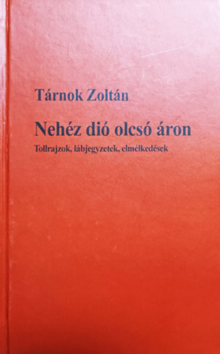 Tárnok Zoltán: Nehéz dió olcsó áron - Tollrajzok, lábjegyzetek, elmélkedések