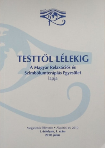 Hegyi Johanna (szerk.): Testtől Lélekig - A Magyar Relaxációs és Szimbólumterápiás Egyesület lapja - I. évfolyam, 1.szám (2010. július)