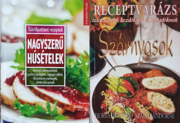 Horváth Ildikó - Szabó Sándorné - Toró Elza: Szárnyasok (Receptvarázs) + Nagyszerű húsételek (Tűzrőlpattant receptek) (2 kötet)