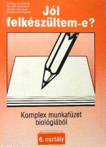 Etal.; Horváthandrásné Szabó Emőke; Czegléd: Jól felkészültem-e? - Komplex munkafüzet biológiából 6 o.