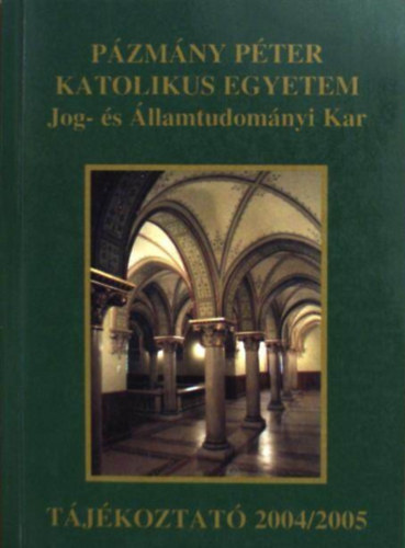 : Pázmány Péter Katolikus Egyetem Jog- és Államtudományi Kar - Tájékoztató 2004/2005