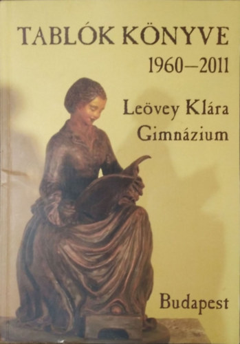 Molnár László (szerk.): Leövey Klára Gimnázium - Tablók Könyve, 1960-2011