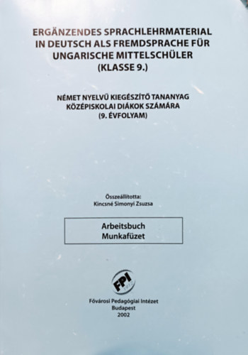 Kincsné Simonyi Zsuzsa: Erganzendes sprachlehrmaterial in deutsch als fremdsprache für ungarische mittelschüler - Arbeitsbuch (Klasse 9.) / Német nyelvű kiegészítő tananyag