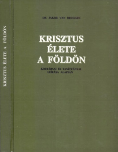 Dr. Jakob van Bruggen: Krisztus élete a Földön (Kortársai és tanítványai leírása alapján)