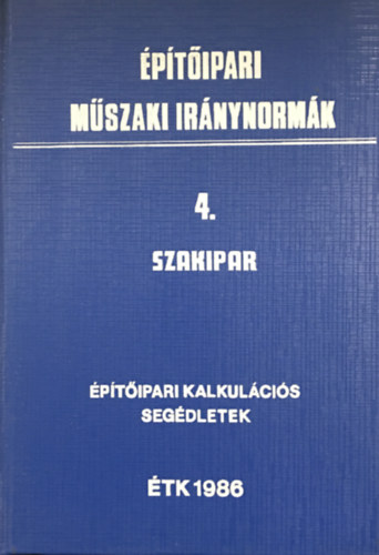 : Építőipari műszaki iránynormák - 4. Szakipar (Építőipari kalkulációs segédletek)