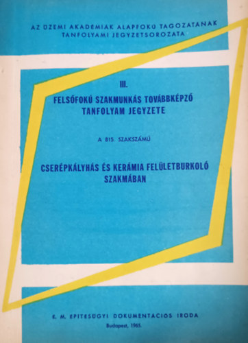 Szakáts Endre: III. Felsőfokú szakmunkás továbbképző tanfolyam jegyzete a 815. szakszámú cserépkályhás és kerámia felületburkoló szakmában