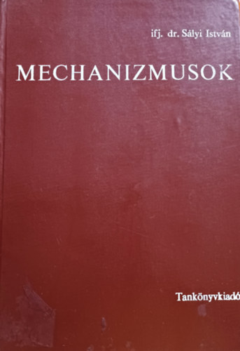 Ifj. Dr. Sályi István: Mechanizmusok (A gépek kinematikájának és dinamikájának alapjai)