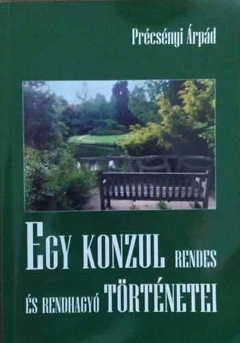 Précsényi Árpád: Egy konzul rendes és rendhagyó történetei