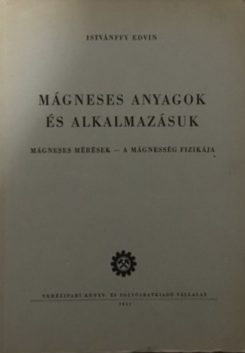 Istvánffy Edvin: Mágneses anyagok és alkalmazásuk - Mágneses mérések, a mágnesség fizikája