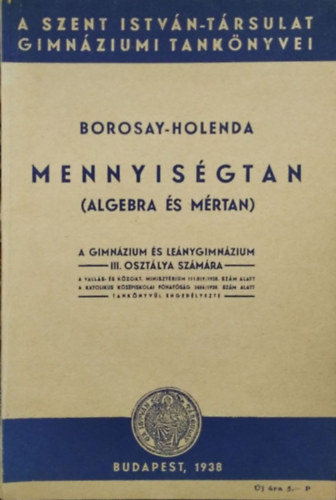 Borosay Dávid - Holenda Barnabás: Mennyiségtan (Algebra-mértan) - A gimnázium és leánygimnázium III. osztálya számára