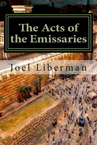 Joel Liberman: The Acts of the Emissaries: Practical Sermons on the Spirit-filled Birth & Explosive Growth of Messianic Judaism