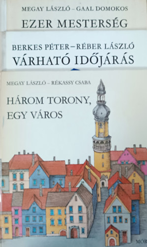 Megay László-Gaal Domokos, Rékassy Csaba, Berkes Péter-Réber László: Ezer mesterség + Várható időjárás + Három torony, egy város (3 kötet)