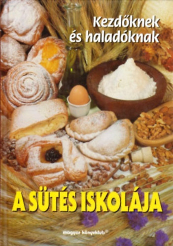 : A sütés iskolája - Kezdőknek és haladóknak