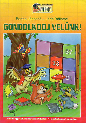 Bartha Jánosné; Láda Bálintné: Gondolkodj velünk! - Szabályjátékok matematikából 4. osztályosok részére