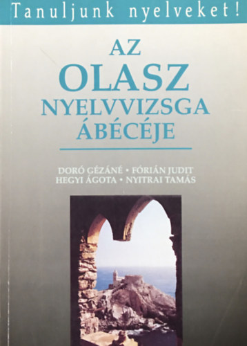 Doró Gézáné - Fórián Judit - Hegyi Ágota - Nyitrai Tamás: Az olasz nyelvvizsga ábécéje (Tanuljunk nyelveket!)