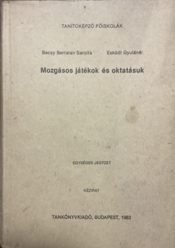 Esküdtné Sebestyén Ildikó- Becsy Bertalan Sarolta: Mozgásos játékok és oktatásuk - Egységes jegyzet (Kézirat)