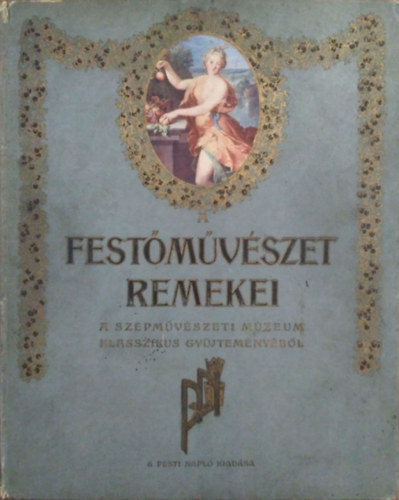 Pesti Napló: A festőművészet remekei (A Szépművészeti Múzeum klasszikus gyűjteményéből)