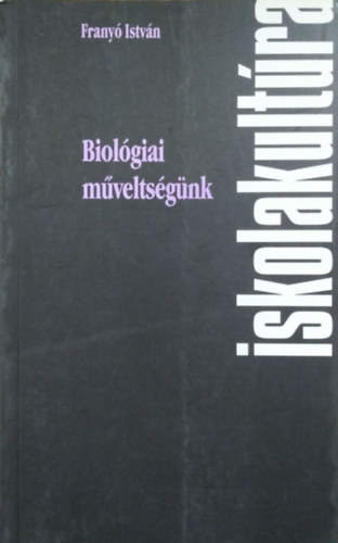 Franyó István: Biológiai műveltségünk - Biológiatanításunk problémái, 1980-2000