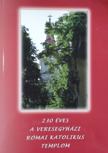 Lugosi Margit (szerk.): 230 éves a veresegyházi Szent Erzsébet római katolikus templom, 1778-2008 - A Veresegyházi Katolikus Egyházközség ünnepi kiadványa