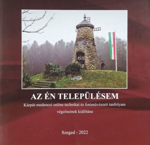 Tóth István (szerk.): Az én településem - A Kárpát-medencei online technikai és fotóművészeti tanfolyam végzőseinek kiállítása