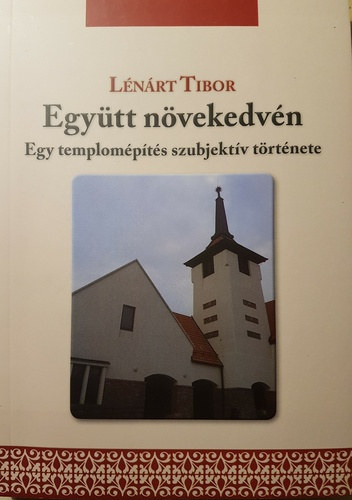 Lénárt Tibor: Együtt növekedvén - Egy templomépítés szubjektív története