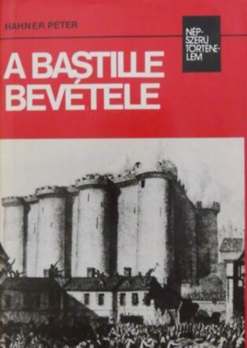 Hahner Péter: A Bastille bevétele (népszerű történelem)