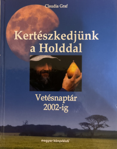 Claudia Graf: Kertészkedjünk a Holddal VETÉSNAPTÁR 2002-IG