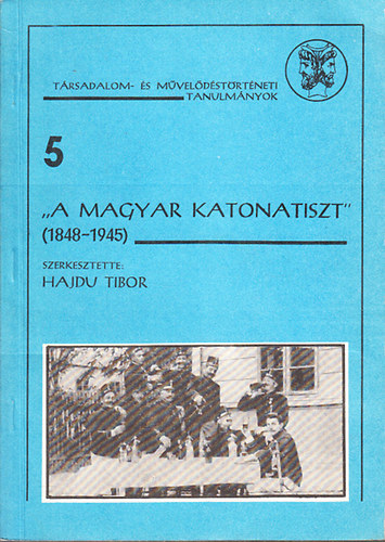 Hajdu Tibor szerk.: "A magyar katonatiszt" (1848-1945)