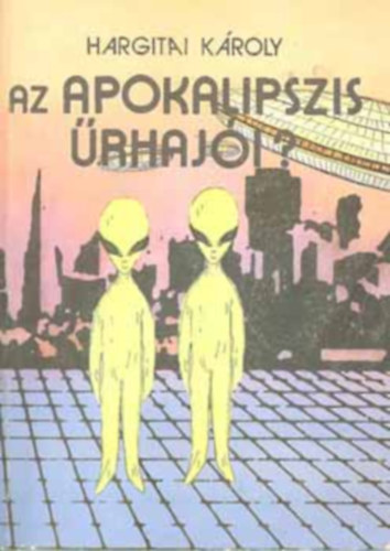 Hargitai Károly: Az apokalipszis űrhajói?