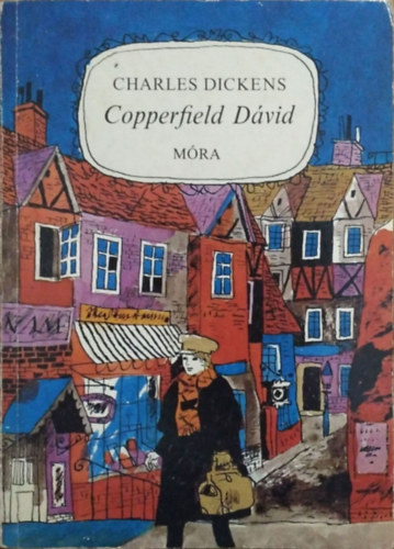 Charles Dickens - Ottlik Géza (ford.): Copperfield Dávid - Gyermekévek, ifjúság