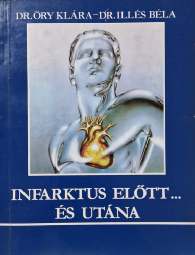 Dr. Őry Klára - Dr. Illés Béla: Infarktus előtt... és utána