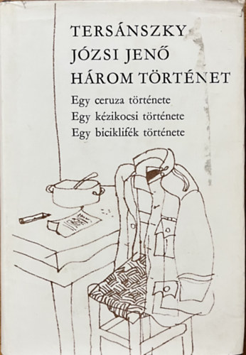 Tersánszky Józsi Jenő: Három történet - Egy ceruza története/Egy kézikocsi története/Egy biciklifék története