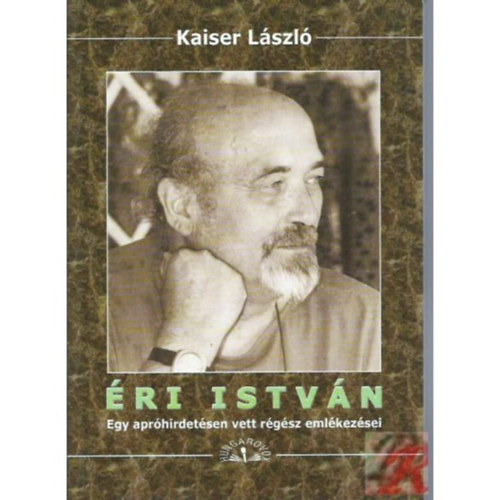 Kaiser László: Éri István - Egy apróhirdetésen vett régész emlékezései