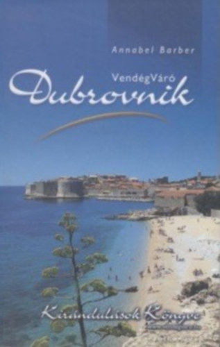 Annabel Barber: Vendégváró Dubrovnik (Kirándulások könyve)
