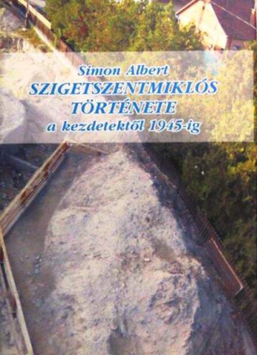 Simon Albert: Szigetszentmiklós története - A kezdetektől 1945-ig