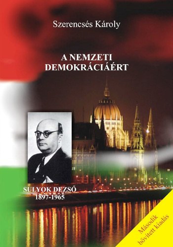 Szerencsés Károly: A nemzeti demokráciáért - Sulyok Dezső 1897-1997