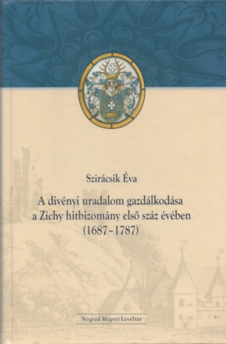 Szirácsik Éva: A divényi uradalom gazdálkodása a Zichy hitbizomány első száz évében, 1687-1787