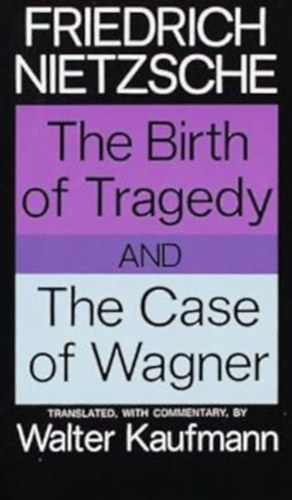 Friedrich Nietzsche: The Birth of Tragedy and The Case of Wagner