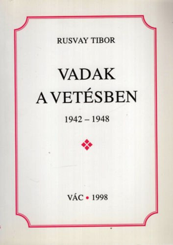 Rusvay Tibor: Vadak a vetésben 1942-1948