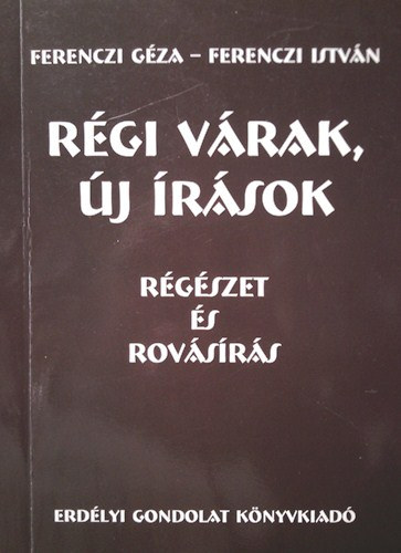 Ferenczi Géza, Ferenczi István: Régi várak, új írások - Régészet és rovásírás