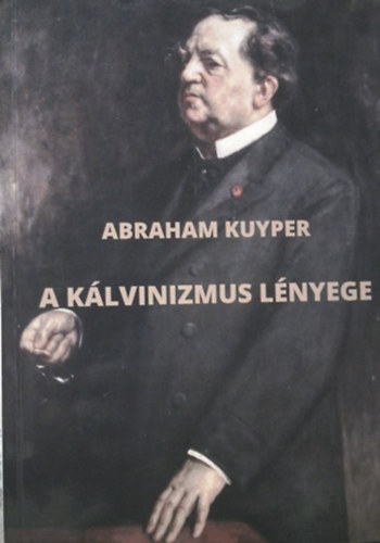 Abraham Kuyper: A kálvinizmus lényege