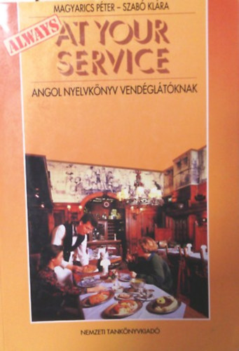 Magyarics Péter; Szabó Klára: Always at Your Service Angol nyelvkönyv vendéglátóknak