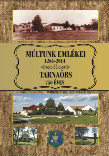 Gulyás Zsuzsa (szerk.) - Kovács Péter (szerk.): Múltunk ​emlékei 1264–2014 - Tarnaörs 750 éves