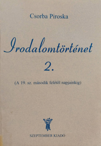 Csorba Piroska: Irodalomtörténet 2. (A 19. sz. második felétől napjainkig)