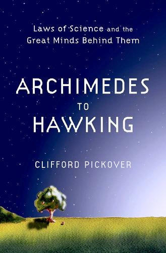 Clifford A. Pickover: Archimedes to Hawking: Laws of Science and the Great Minds Behind Them